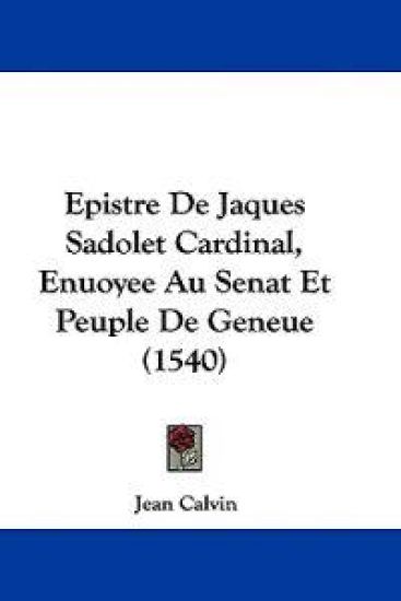 Epistre De Jaques Sadolet Cardinal, Enuoyee Au Senat Et Peuple De Geneue (1540)