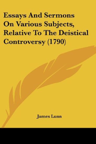 Essays And Sermons On Various Subjects, Relative To The Deistical Controversy (1790)