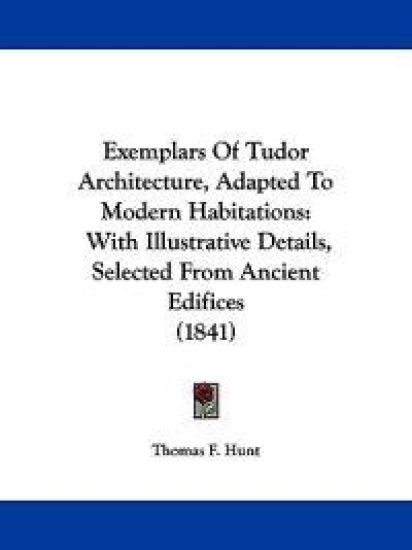 Exemplars Of Tudor Architecture, Adapted To Modern Habitations
