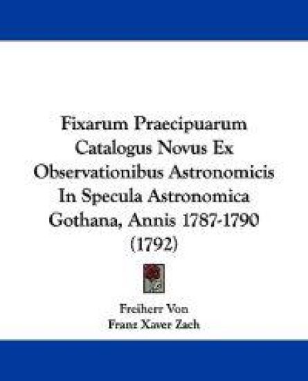 Fixarum Praecipuarum Catalogus Novus Ex Observationibus Astronomicis In Specula Astronomica Gothana, Annis 1787-1790 (1792)
