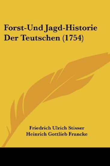 Stisser, F: Forst-Und Jagd-Historie Der Teutschen (1754)