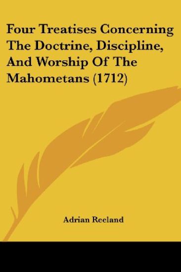 Four Treatises Concerning The Doctrine, Discipline, And Worship Of The Mahometans (1712)