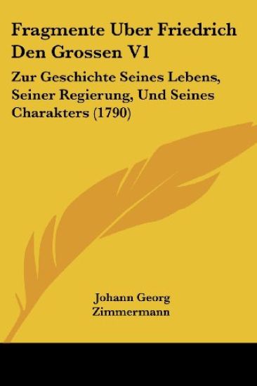 Zimmermann, J: Fragmente Uber Friedrich Den Grossen V1