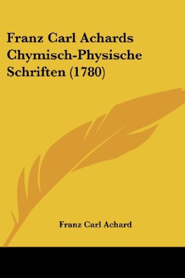 Achard, F: Franz Carl Achards Chymisch-Physische Schriften (