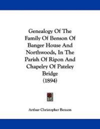 Genealogy Of The Family Of Benson Of Banger House And Northwoods, In The Parish Of Ripon And Chapelry Of Pateley Bridge (1894)