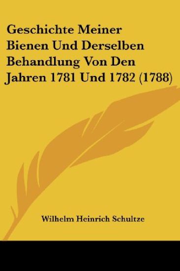 Schultze, W: Geschichte Meiner Bienen Und Derselben Behandlu