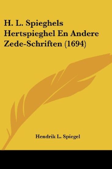 H. L. Spieghels Hertspieghel En Andere Zede-Schriften (1694)