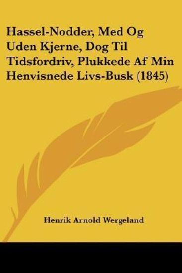Hassel-Nodder, Med Og Uden Kjerne, Dog Til Tidsfordriv, Plukkede Af Min Henvisnede Livs-Busk (1845)