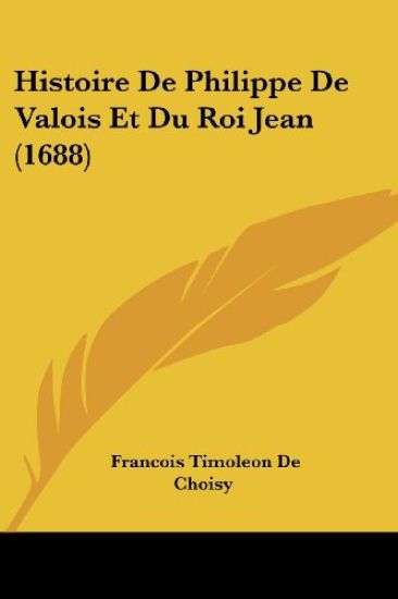 Histoire de Philippe de Valois Et Du Roi Jean (1688)