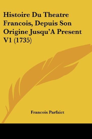 Histoire Du Theatre Francois, Depuis Son Origine Jusqu'a Present V1 (1735)