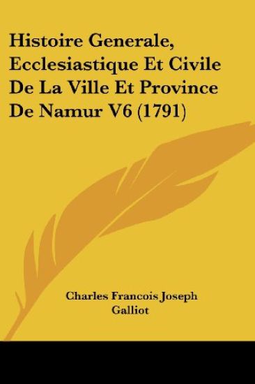 Histoire Generale, Ecclesiastique Et Civile De La Ville Et Province De Namur V6 (1791)