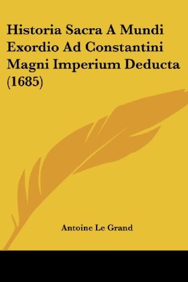 Historia Sacra A Mundi Exordio Ad Constantini Magni Imperium Deducta (1685)