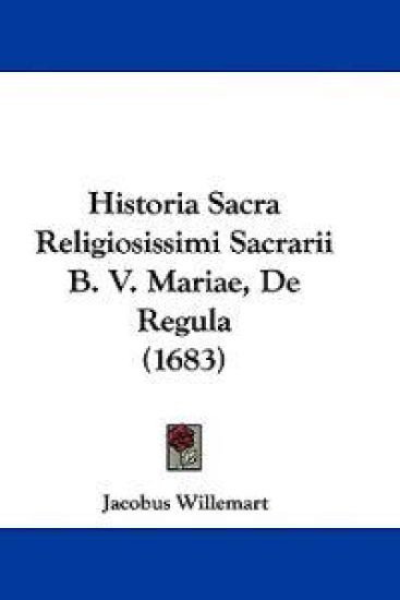 Historia Sacra Religiosissimi Sacrarii B. V. Mariae, De Regula (1683)