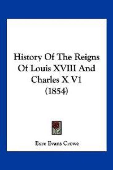 History Of The Reigns Of Louis XVIII And Charles X V1 (1854)