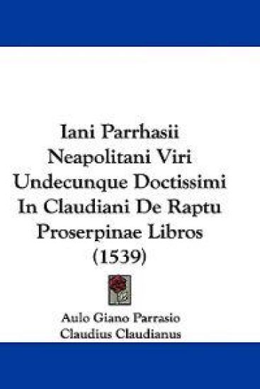 Iani Parrhasii Neapolitani Viri Undecunque Doctissimi In Claudiani De Raptu Proserpinae Libros (1539)