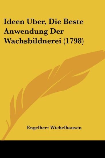 Wichelhausen, E: Ideen Uber, Die Beste Anwendung Der Wachsbi