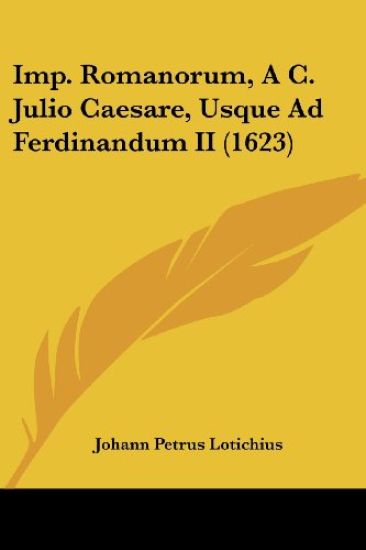 Imp. Romanorum, A C. Julio Caesare, Usque Ad Ferdinandum II (1623)