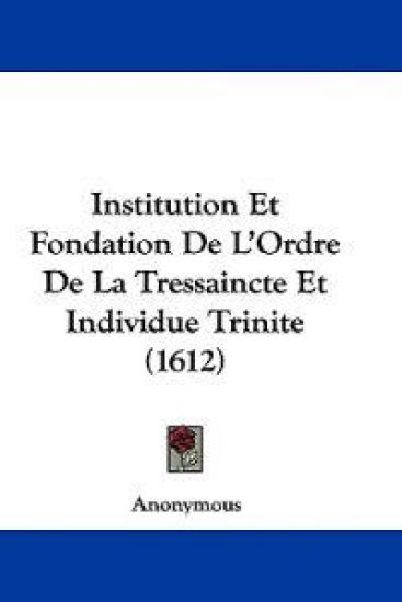Institution Et Fondation De L'Ordre De La Tressaincte Et Individue Trinite (1612)