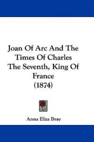 Joan Of Arc And The Times Of Charles The Seventh, King Of France (1874)