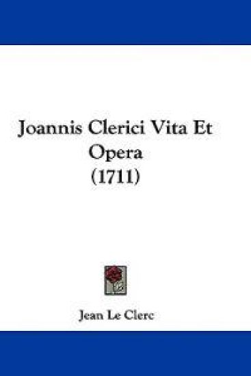 Joannis Clerici Vita Et Opera (1711)