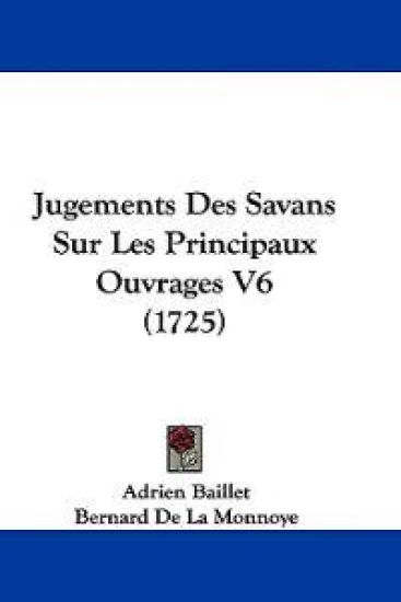 Jugements Des Savans Sur Les Principaux Ouvrages V6 (1725)