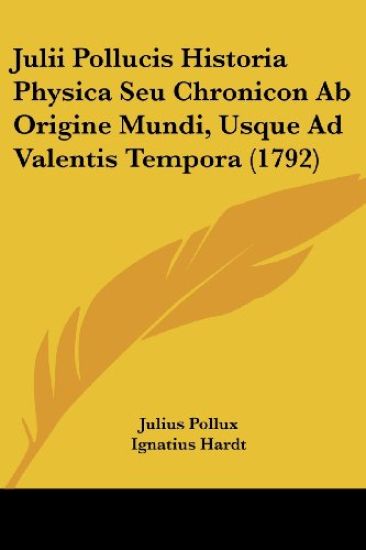Julii Pollucis Historia Physica Seu Chronicon Ab Origine Mundi, Usque Ad Valentis Tempora (1792)