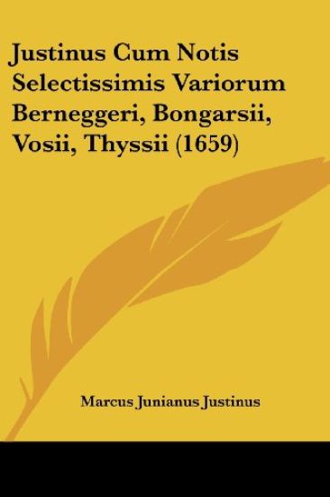 Justinus Cum Notis Selectissimis Variorum Berneggeri, Bongarsii, Vosii, Thyssii (1659)