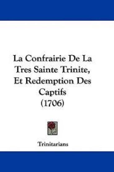 La Confrairie De La Tres Sainte Trinite, Et Redemption Des Captifs (1706)
