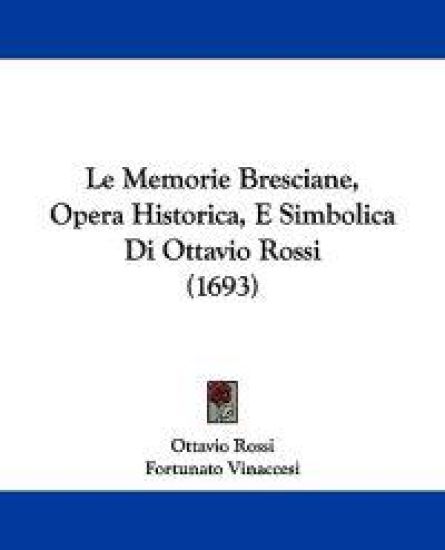 Le Memorie Bresciane, Opera Historica, E Simbolica Di Ottavio Rossi (1693)