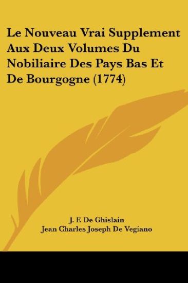 Le Nouveau Vrai Supplement Aux Deux Volumes Du Nobiliaire Des Pays Bas Et De Bourgogne (1774)