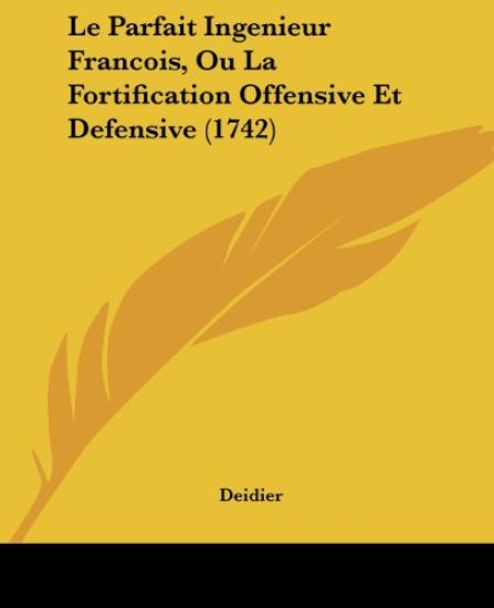 Le Parfait Ingenieur Francois, Ou La Fortification Offensive Et Defensive (1742)
