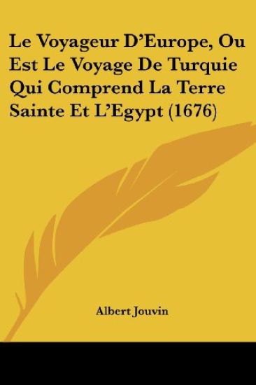 Le Voyageur D'Europe, Ou Est Le Voyage De Turquie Qui Comprend La Terre Sainte Et L'Egypt (1676)