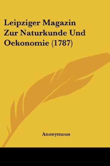 Anonymous: Leipziger Magazin Zur Naturkunde Und Oekonomie (1