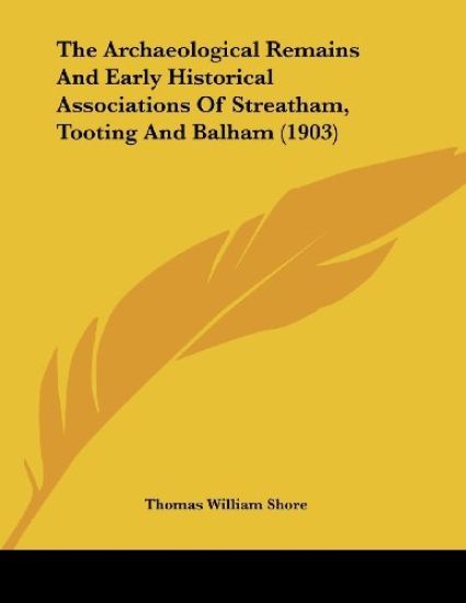 The Archaeological Remains And Early Historical Associations Of Streatham, Tooting And Balham (1903)