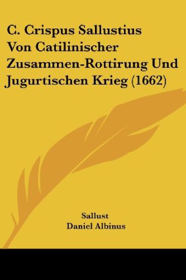 C. Crispus Sallustius Von Catilinischer Zusammen-rottirung Und Jugurtischen Krieg