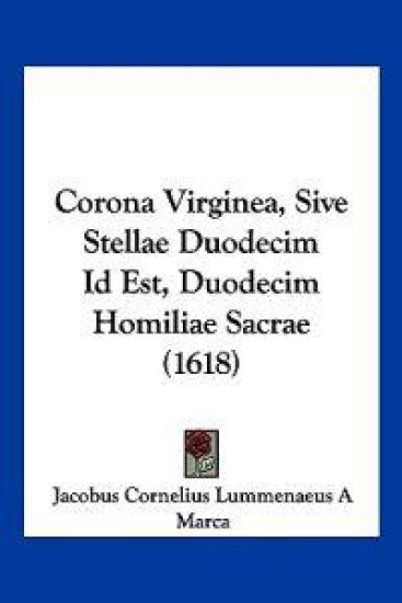 Corona Virginea, Sive Stellae Duodecim Id Est, Duodecim Homiliae Sacrae