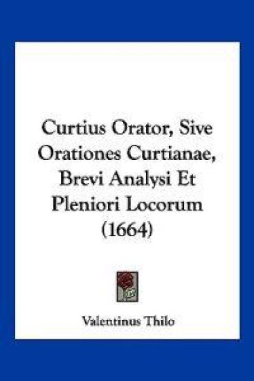 Curtius Orator, Sive Orationes Curtianae, Brevi Analysi Et Pleniori Locorum (1664)