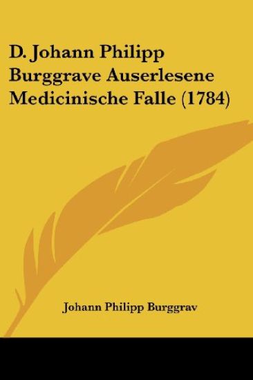 Burggrav, J: D. Johann Philipp Burggrave Auserlesene Medicin