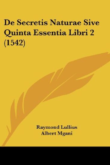 De Secretis Naturae Sive Quinta Essentia Libri 2 (1542)