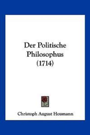 Heumann, C: Politische Philosophus (1714)
