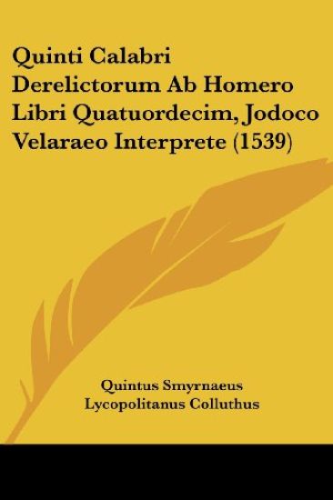 Quinti Calabri Derelictorum Ab Homero Libri Quatuordecim, Jodoco Velaraeo Interprete (1539)
