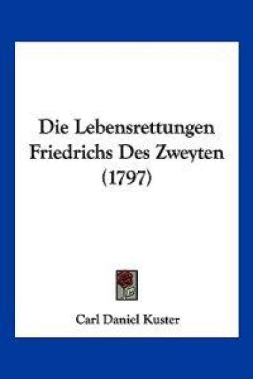 Kuster, C: Lebensrettungen Friedrichs Des Zweyten (1797)