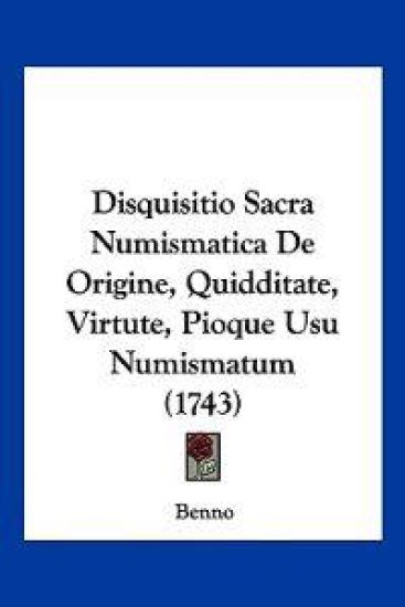 Disquisitio Sacra Numismatica De Origine, Quidditate, Virtute, Pioque Usu Numismatum (1743)