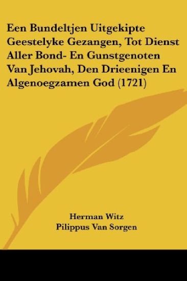 Een Bundeltjen Uitgekipte Geestelyke Gezangen, Tot Dienst Aller Bond- En Gunstgenoten Van Jehovah, Den Drieenigen En Algenoegzamen God (1721)