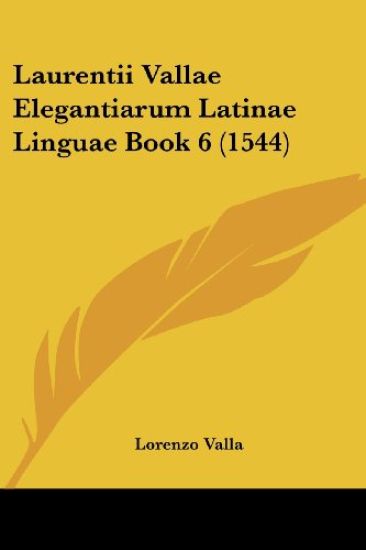 Laurentii Vallae Elegantiarum Latinae Linguae Book 6 (1544)