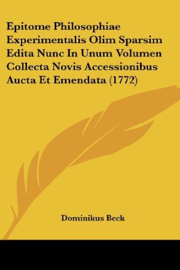 Epitome Philosophiae Experimentalis Olim Sparsim Edita Nunc In Unum Volumen Collecta Novis Accessionibus Aucta Et Emendata (1772)