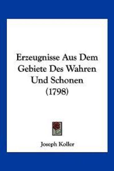 Koller, J: Erzeugnisse Aus Dem Gebiete Des Wahren Und Schone