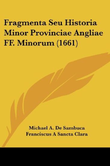 Fragmenta Seu Historia Minor Provinciae Angliae FF. Minorum (1661)
