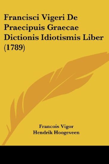 Francisci Vigeri De Praecipuis Graecae Dictionis Idiotismis Liber (1789)