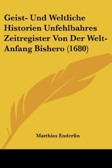 Enderlin, M: Geist- Und Weltliche Historien Unfehlbahres Zei